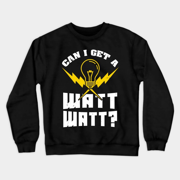 Can I get a Watt Watt? - Funny Electrician Crewneck Sweatshirt by Shirtbubble